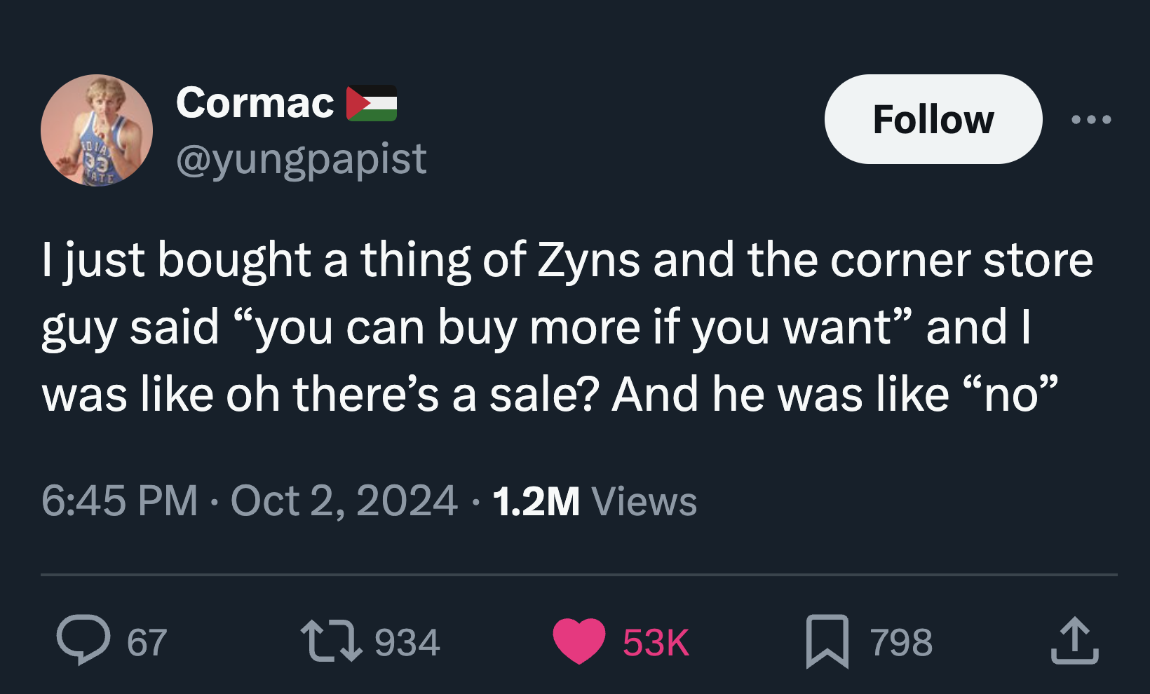 screenshot - Dia 33 Cormac Tate I just bought a thing of Zyns and the corner store guy said "you can buy more if you want" and I was oh there's a sale? And he was "no" 1.2M Views 67 798